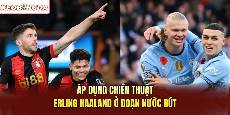 Áp dụng chiến thuật Erling Haaland ở đoạn nước rút
