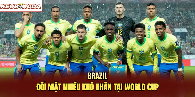 Brazil đối mặt nhiều khó khăn tại World Cup