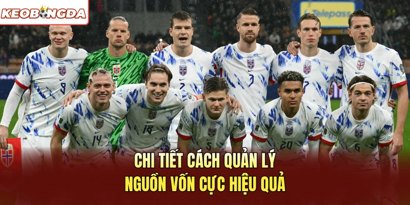 Chi tiết cách quản lý nguồn vốn cực hiệu quả