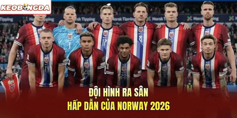Đội hình ra sân hấp dẫn của Norway 2026