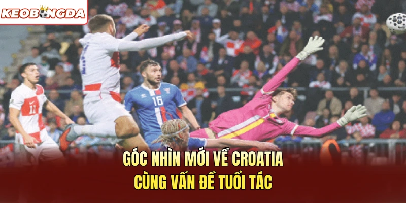 Góc nhìn mới về Croatia cùng vấn đề tuổi tác