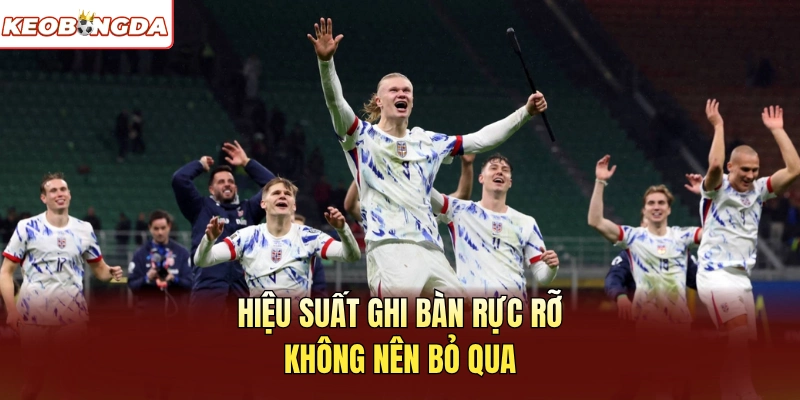 Hiệu suất ghi bàn rực rỡ không nên bỏ qua
