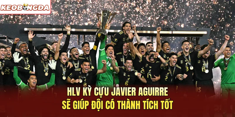HLV kỳ cựu Javier Aguirre sẽ giúp đội có thành tích tốt