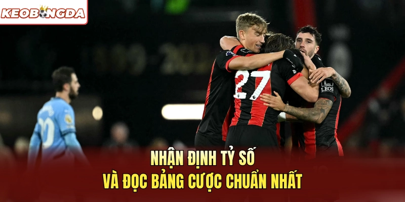 Nhận định tỷ số và đọc bảng cược chuẩn nhất