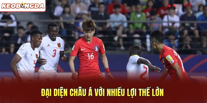 Đại diện châu Á với nhiều lợi thế lớn