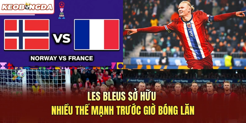 Les Bleus sở hữu nhiều thế mạnh trước giờ bóng lăn