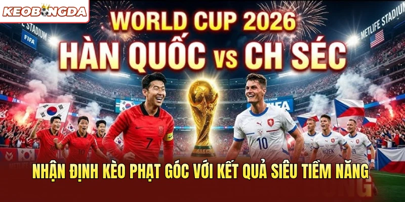 Nhận định kèo phạt góc với kết quả siêu tiềm năng