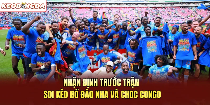 Nhận định trước trận soi kèo Bồ Đào Nha và CHDC Congo