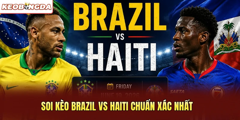 Soi kèo Brazil vs Haiti chuẩn xác nhất