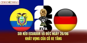 Soi Kèo Ecuador Và Đức Ngày 26/06 – Nhận Định Chi Tiết Nhất