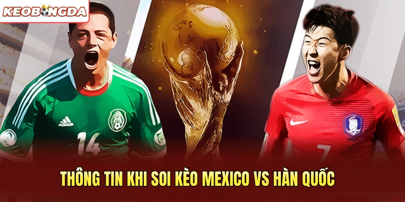 Thông tin khi soi kèo Mexico vs Hàn Quốc
