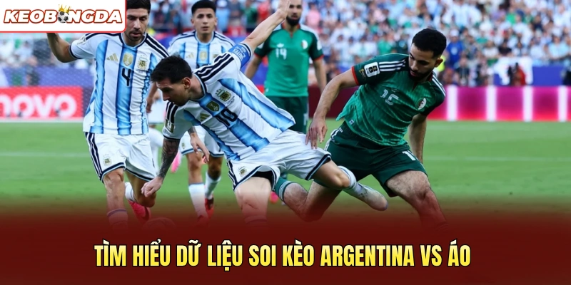 Tìm hiểu dữ liệu soi kèo Argentina vs Áo