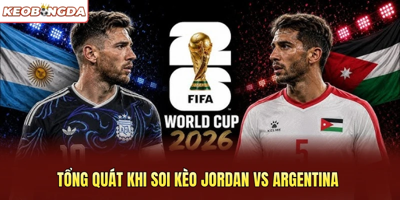 Tổng quát khi soi kèo Jordan vs Argentina